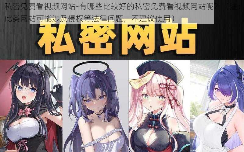 私密免费看视频网站-有哪些比较好的私密免费看视频网站呢?(注:此类网站可能涉及侵权等法律问题,不建议使用)