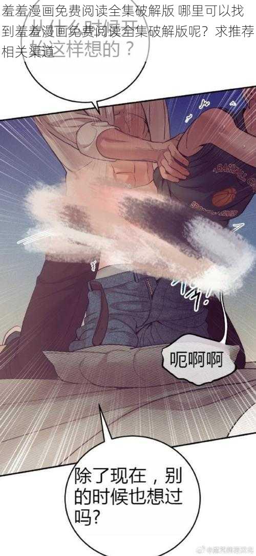 羞羞漫画免费阅读全集破解版 哪里可以找到羞羞漫画免费阅读全集破解版呢?求推荐相关渠道