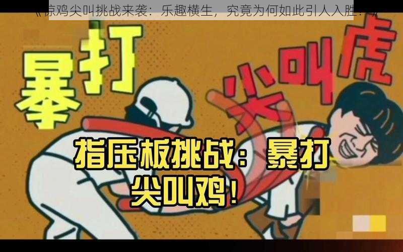 《惊鸡尖叫挑战来袭:乐趣横生,究竟为何如此引人入胜?》